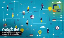 Começa o período de troca de perfil de investimento da Fundação Itaú