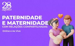 Inscrições abertas para turma de julho do curso “Paternidade e Maternidade com Relações Compartilhadas”